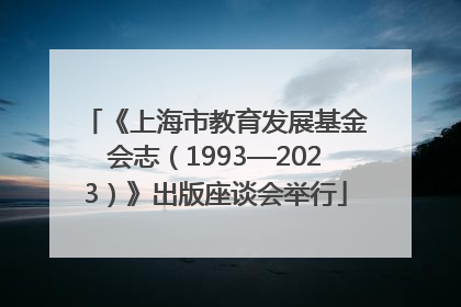 《上海市教育发展基金会志（1993—2023）》出版座谈会举行