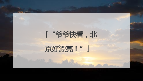 “爷爷快看，北京好漂亮！”