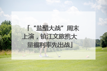 “盐醋大战”周末上演，镇江文旅携大量福利率先出战