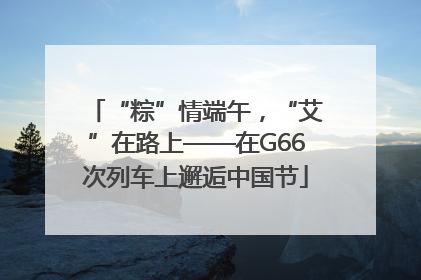 “粽”情端午，“艾”在路上——在G66次列车上邂逅中国节