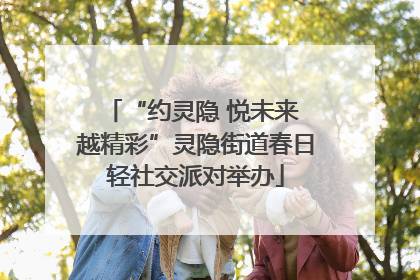 “约灵隐 悦未来 越精彩”灵隐街道春日轻社交派对举办