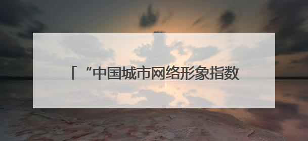 “中国城市网络形象指数”发布 兰州位居前列 入选“优秀案例城市”