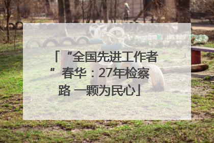 “全国先进工作者”春华：27年检察路 一颗为民心