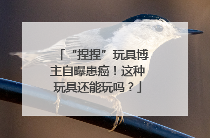 “捏捏”玩具博主自曝患癌！这种玩具还能玩吗？