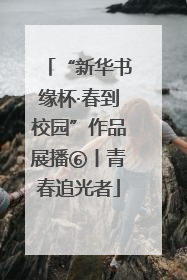 “新华书缘杯·春到校园”作品展播⑥丨青春追光者