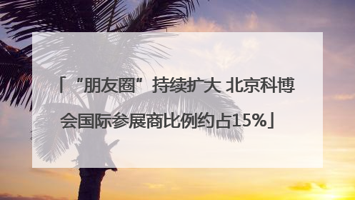 “朋友圈”持续扩大 北京科博会国际参展商比例约占15%