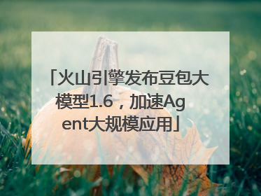 火山引擎发布豆包大模型1.6，加速Agent大规模应用