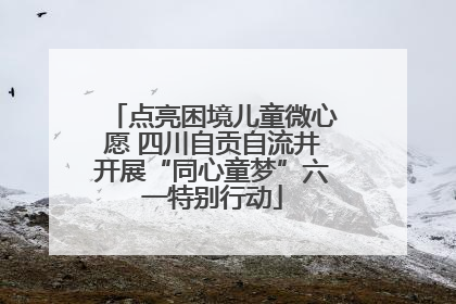 点亮困境儿童微心愿 四川自贡自流井开展“同心童梦”六一特别行动