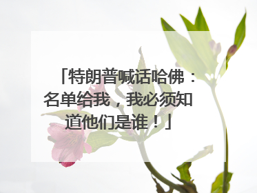 特朗普喊话哈佛：名单给我，我必须知道他们是谁！
