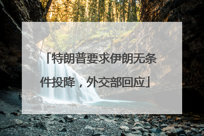 特朗普要求伊朗无条件投降，外交部回应