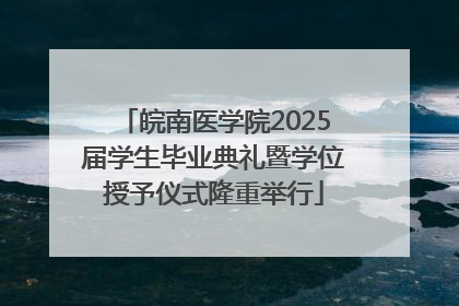 皖南医学院2025届学生毕业典礼暨学位授予仪式隆重举行