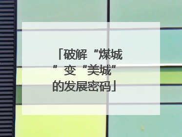 破解“煤城”变“美城”的发展密码