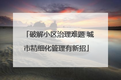 破解小区治理难题 城市精细化管理有新招