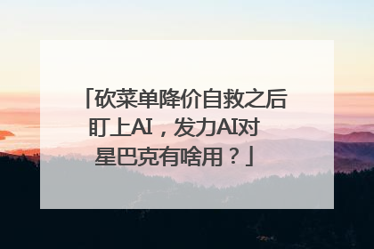 砍菜单降价自救之后盯上AI，发力AI对星巴克有啥用？