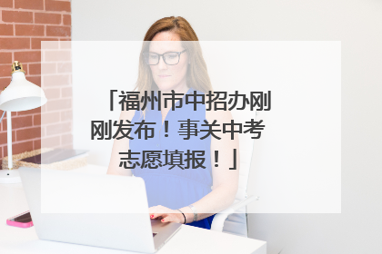 福州市中招办刚刚发布！事关中考志愿填报！
