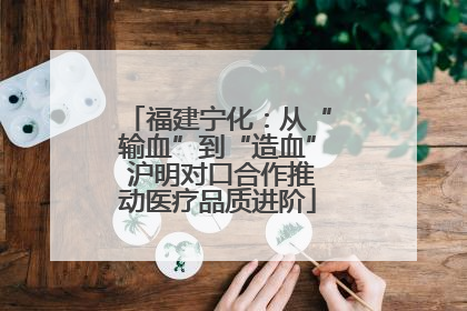 福建宁化：从“输血”到“造血” 沪明对口合作推动医疗品质进阶