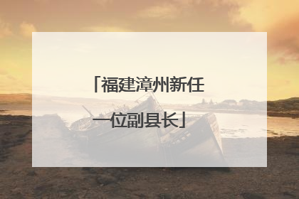福建漳州新任一位副县长