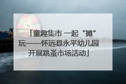 童趣集市 一起“摊”玩——怀远县永平幼儿园开展跳蚤市场活动