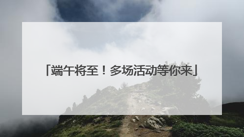 端午将至！多场活动等你来