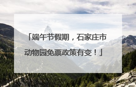 端午节假期，石家庄市动物园免票政策有变！