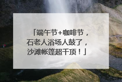 端午节+咖啡节，石老人浴场人鼓了，沙滩帐篷超千顶！