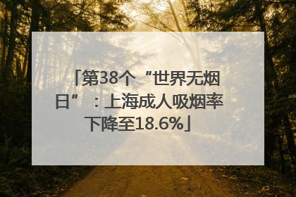 第38个“世界无烟日”：上海成人吸烟率下降至18.6%