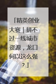 精英创业大赛｜拼不过一线城市资源，龙口何以这么强？