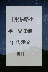 紫东路小学：品味端午 传承文明
