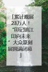 累计观展23万人！“印记镇江 印向未来”大众篆刻展圆满闭幕