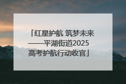 红星护航 筑梦未来——平湖街道2025高考护航行动收官
