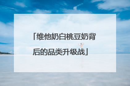 维他奶白桃豆奶背后的品类升级战