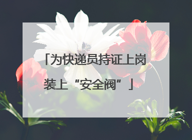 为快递员持证上岗装上“安全阀”
