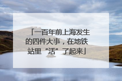 一百年前上海发生的四件大事，在地铁站里“活”了起来