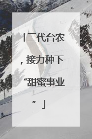 三代台农，接力种下“甜蜜事业”