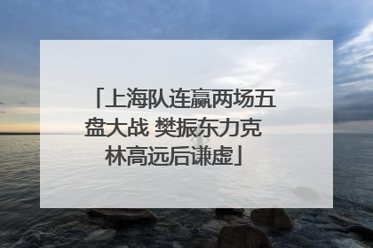 上海队连赢两场五盘大战 樊振东力克林高远后谦虚