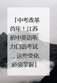 中考改革首年！江苏初中英语听力口语考试，这些变化必须掌握