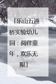乐山五通桥实验幼儿园：阅伴童年，欢乐无限