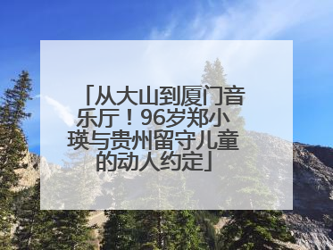 从大山到厦门音乐厅！96岁郑小瑛与贵州留守儿童的动人约定