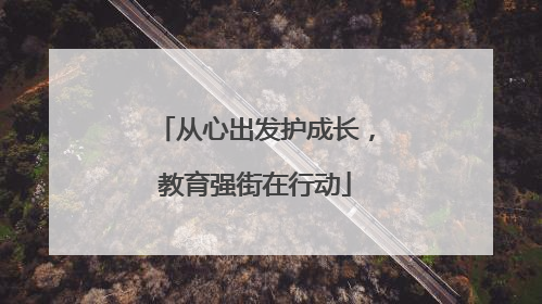 从心出发护成长，教育强街在行动