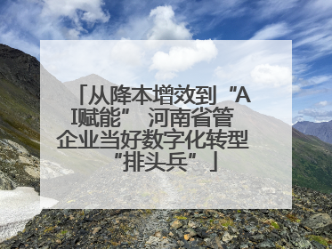 从降本增效到“AI赋能” 河南省管企业当好数字化转型“排头兵”