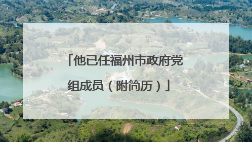 他已任福州市政府党组成员（附简历）