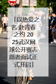以热爱之名 赴青春之约 2025武汉网球公开赛志愿者面试正式开启