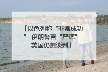 以色列称“非常成功” 伊朗誓言“严惩” 美国仍想谈判