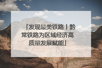 发现最美铁路丨黔常铁路为区域经济高质量发展赋能