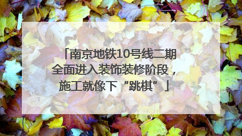 南京地铁10号线二期全面进入装饰装修阶段，施工就像下“跳棋”