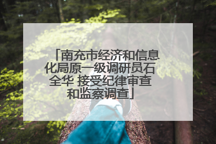 南充市经济和信息化局原一级调研员石全华 接受纪律审查和监察调查
