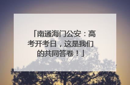 南通海门公安：高考开考日，这是我们的共同答卷！