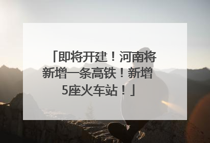 即将开建！河南将新增一条高铁！新增5座火车站！