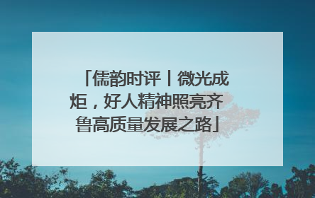 儒韵时评丨微光成炬，好人精神照亮齐鲁高质量发展之路