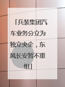 兵装集团汽车业务分立为独立央企，东风长安暂不重组